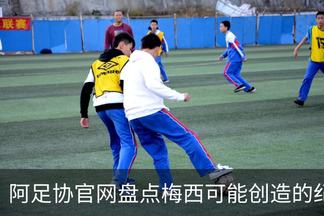 阿足协官网盘点梅西可能创造的纪录：阿根廷最年长世界杯进球者等